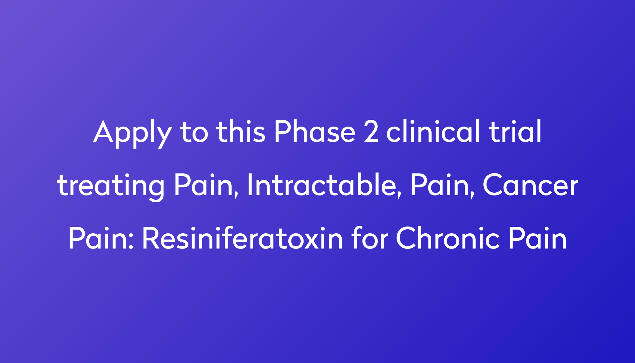 Resiniferatoxin for Chronic Pain Clinical Trial 2024 Power